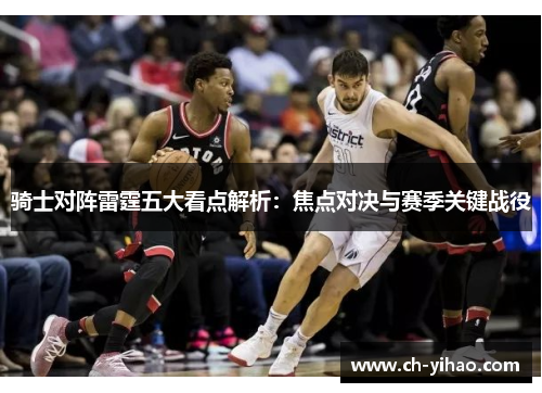 骑士对阵雷霆五大看点解析:焦点对决与赛季关键战役