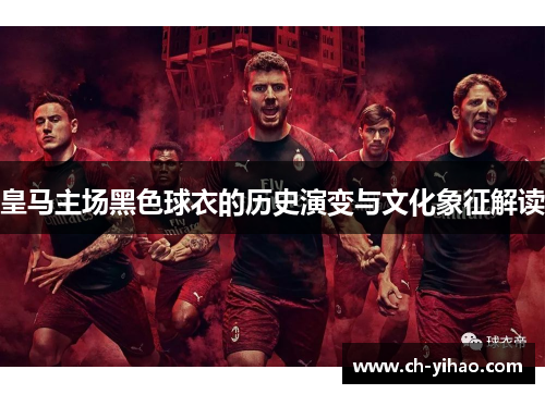 皇马主场黑色球衣的历史演变与文化象征解读