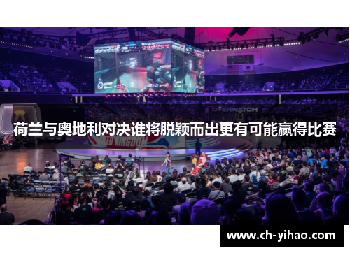 荷兰与奥地利对决谁将脱颖而出更有可能赢得比赛